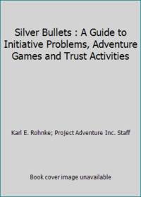 Silver Bullets : A Guide to Initiative Problems, Adventure Games and ...