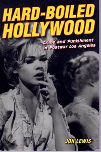 Hard-Boiled Hollywood: Crime and Punishment in Postwar Los Angeles by Lewis, Jon - 2017