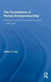 The Foundations of Female Entrepreneurship: Enterprise, Home and Household in London, c. 1800-1870