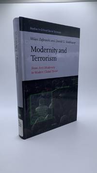 MODERNITY AND TERRORISM : FROM ANTI-MODERNITY TO MODERN GLOBAL TERROR (STUDIES IN CRITICAL SOCIAL SCIENCES, 1573-4234 ; VOLUME 52)