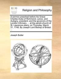 A sermon preached before his Grace Charles Duke of Richmond, Lenox, and Aubigny, president; and...