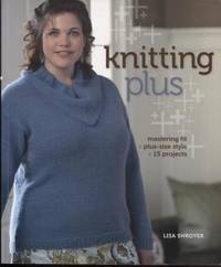 Knitting Plus: Mastering Fit, Plus-size Style, 15 Projects