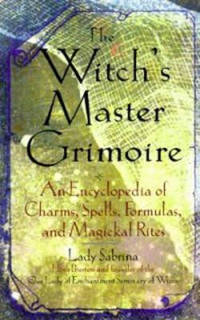 Witch'S Master Grimoire: An Encyclopedia of Charms Spells Fomulas and Magickal Rites