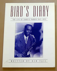 Bird&#039;s Diary: The Life of Charlie Parker, 1945 - 1955 by Vail, Ken - 1996