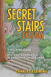 Secret Stairs: East Bay : A Walking Guide to the Historic Staircases of Berkeley and Oakland