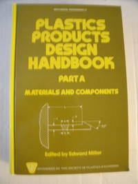 Plastics Products Design Handbook:  Part A Materials and Components