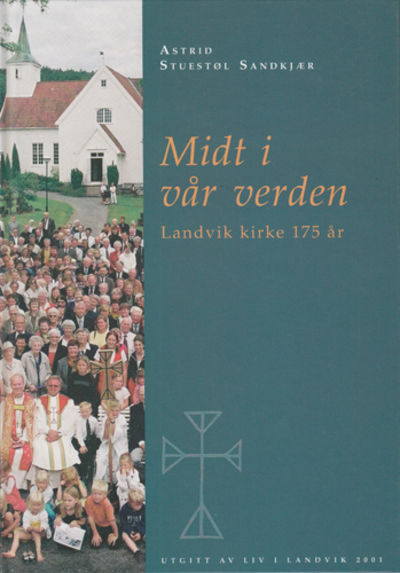 Midt i vår verden. Landvik kirke 175 år.
