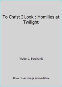 To Christ I Look : Homilies at Twilight