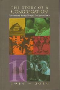 cover of THE STORY OF A CONGREGATION : The Centennial History of Prospect Presbyterian Church, Maplewood, New Jersey, May, 2013