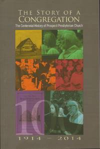 THE STORY OF A CONGREGATION :  The Centennial History of Prospect  Presbyterian Church, Maplewood, New Jersey, May, 2013