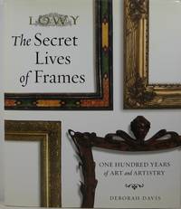 The Secret Lives of Frames: One Hundred Years of Art and Artistry by Davis, Deborah - 2007