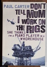 image of Don't Tell Mum I Work on the Rigs; she thinks I'm a piano player in a whorehouse