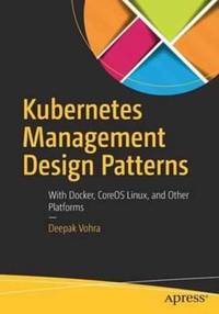 Kubernetes Management Design Patterns : With Docker, CoreOS Linux, and Other Platforms