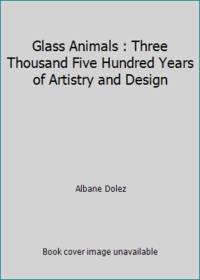 Glass Animals : Three Thousand Five Hundred Years of Artistry and Design by Albane Dolez - Hardcover - 1988 - from ThriftBooks (SKU: G0810910349I3N10)