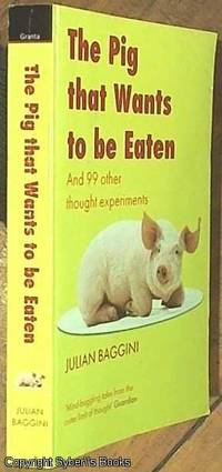 The Pig That Wants to be Eaten; And Ninety-nine Other Thought Experiments