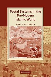 Postal Systems in the Pre-Modern Islamic World (Cambridge Studies in Islamic Civilization)