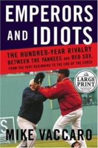 Emperors and Idiots: The Hundred Year Rivalry Between the Yankees and Red Sox, f by Mike Vaccaro - 2005-01-01