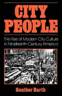 City People: The Rise of Modern City Culture in Nineteenth-Century America