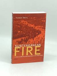 Subterranean Fire A History of Working-Class Radicalism in the United  States