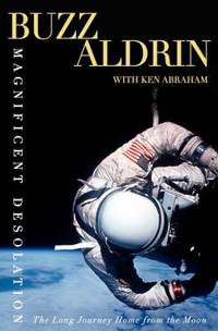 Magnificent Desolation : The Long Journey Home from the Moon by Ken Abraham; Buzz Aldrin - 2009