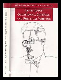 Occasional, critical, and political writing / James Joyce; edited with an introduction and notes by Kevin Barry; translations from the Italian by Conor Deane