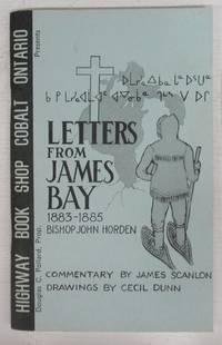 Letters From James Bay 1883-1885 by HORDEN, Bishop John; SCANLON, James; DUNN, Cecil (illus.) - 1976