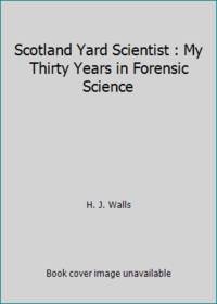 Scotland Yard Scientist : My Thirty Years in Forensic Science by H. J. Walls - 1973