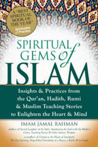 Spiritual Gems of Islam: Insights & Practices from the Qur'an, Hadith, Rumi & Muslim Teaching Stories to Enlighten the Heart & Mind