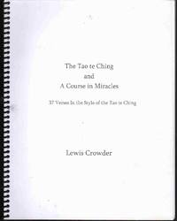 THE TAO TE CHING AND A COURSE IN MIRACLES 37 Verses in the Style of the  Tao Te Ching by Crowder, Lewis - ca. 2012