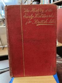 The History Of The Early Postmarks Of The British Isles. From Their Introduction Down To 1840