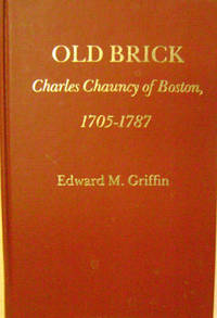 Old Brick: Charles Chauncy of Boston, 1705-1787 by Edward M Griffin - First Edition - 1980 - from Old Saratoga Books (SKU: 35837)