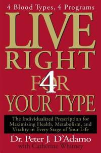 Live Right 4 Your Type: 4 Blood Types, 4 Program -- The Individualized Prescription for...