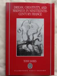 DREAM, CREATIVITY, AND MADNESS IN NINETEENTH-CENTURY FRANCE