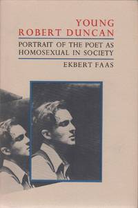 YOUNG ROBERT DUNCAN: Portrait of the Poet as Homosexual in Society by FAAS, Ekbert - 1983