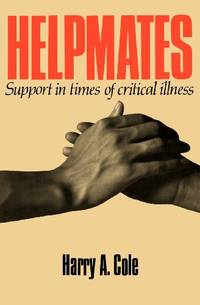 Helpmates: Support in Times of Critical Illness by Cole, Harry A