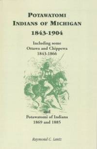 Potawatomi Indians of Michigan 1843-1904:  Including Some Ottawa and  Chippewa 1843-1866 and...