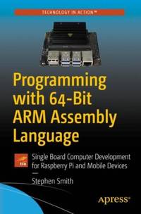 Programming with 64-Bit ARM Assembly Language : Single Board Computer Development for Raspberry...