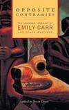 Opposite Contraries: The Unknown Journals of Emily Carr and Other Writings by Emily Carr - 2006-07-08