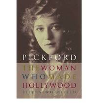 Pickford: The Woman Who Made Hollywood