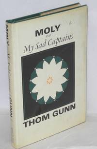 Moly and My sad captains by Thom Gunn - First Edition - 1973 - from Bolerium Books Inc., ABAA/ILAB (SKU: 21057)