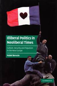 Illiberal Politics in Neoliberal Times. Culture, Security and Populism in the New Europe.
