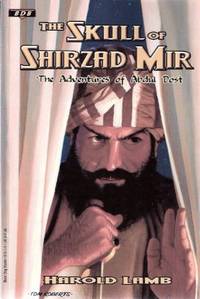 The Skull of Shirzad Mir - The Adventures of Abdul Dost ---by Harold Lamb (includes:  The Skull of Shirzad Mir; Said Afzel&#039;s Elephant; Prophecy of the Blind; Rose Face; Ameer of the Sea [taken from ADVENTURE Pulp Magazine ] ) by Lamb, Harold - 2006