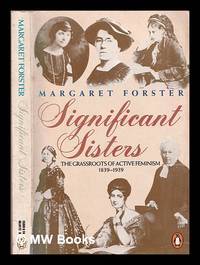 cover of Significant sisters : the grassroots of active femiism 1839-1939 / Margaret Forster