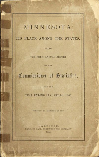 Minnesota: its place among the states. Being the first annual report of the Commissioner of Statistics, for the year ending January 1st, 1860. Published by authority of law