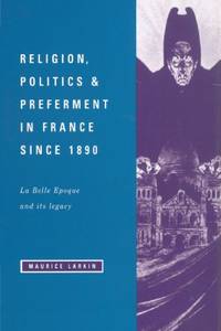 Religion Politics and Preferment in France since 1890: La Belle Epoque and its Legacy