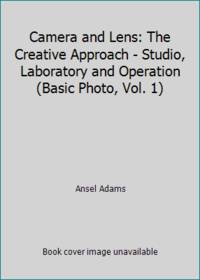 Camera and Lens: The Creative Approach: Studio, Laboratory, and Operation