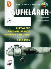 AUFKLARER : VOLUME TWO: LUFTWAFFE RECONNAISSANCE AIRCRAFT AND UNITS  1942-1945 by Wadman, David - 2007