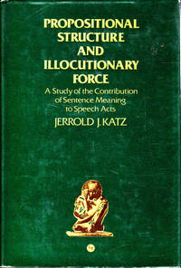 Propositional Structure and Illocutionary Force: A Study of the Contribution of Sentence Meaning...