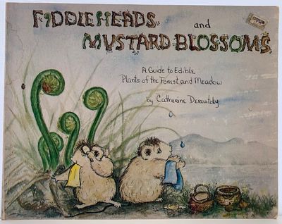 Fiddleheads and Mustard Blossoms, A Guide to Edible Plants of the Forest and Meadow