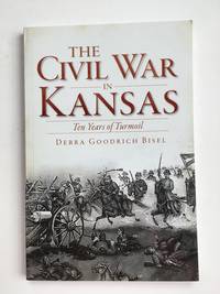 The Civil War in Kansas: Ten Years of Turmoil (The History Press)